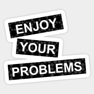 enjoy your problems Sticker